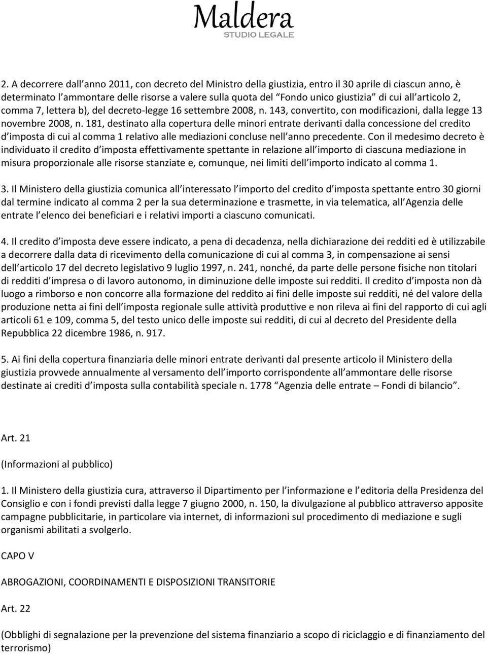 181, destinato alla copertura delle minori entrate derivanti dalla concessione del credito d imposta di cui al comma 1 relativo alle mediazioni concluse nell anno precedente.