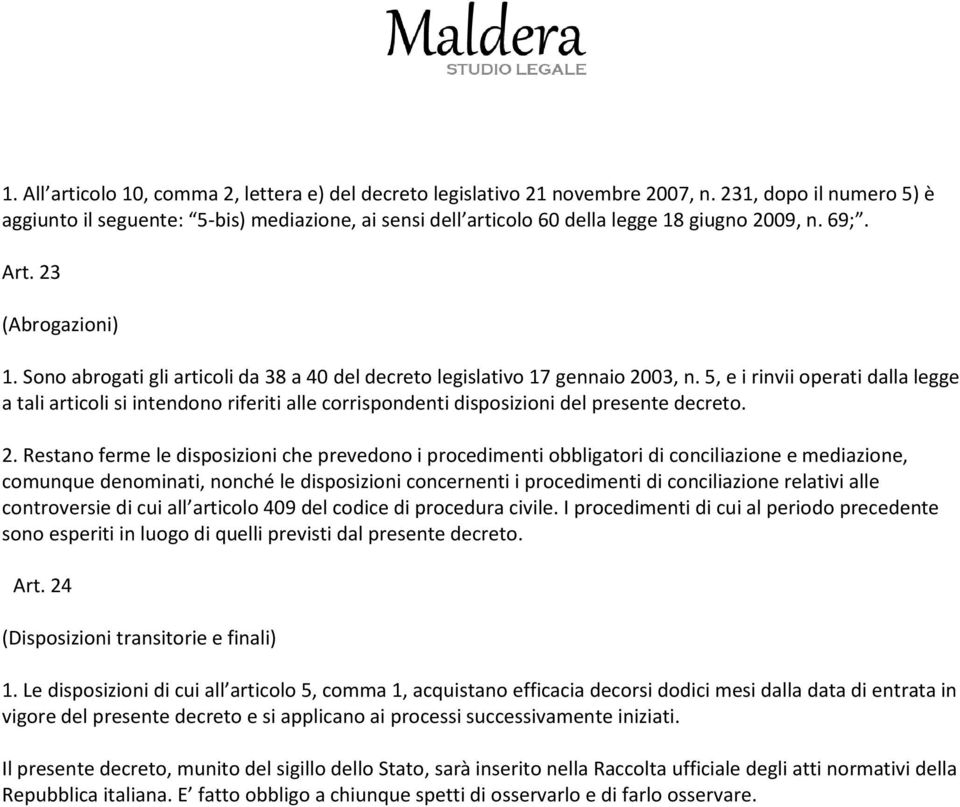 Sono abrogati gli articoli da 38 a 40 del decreto legislativo 17 gennaio 2003, n.