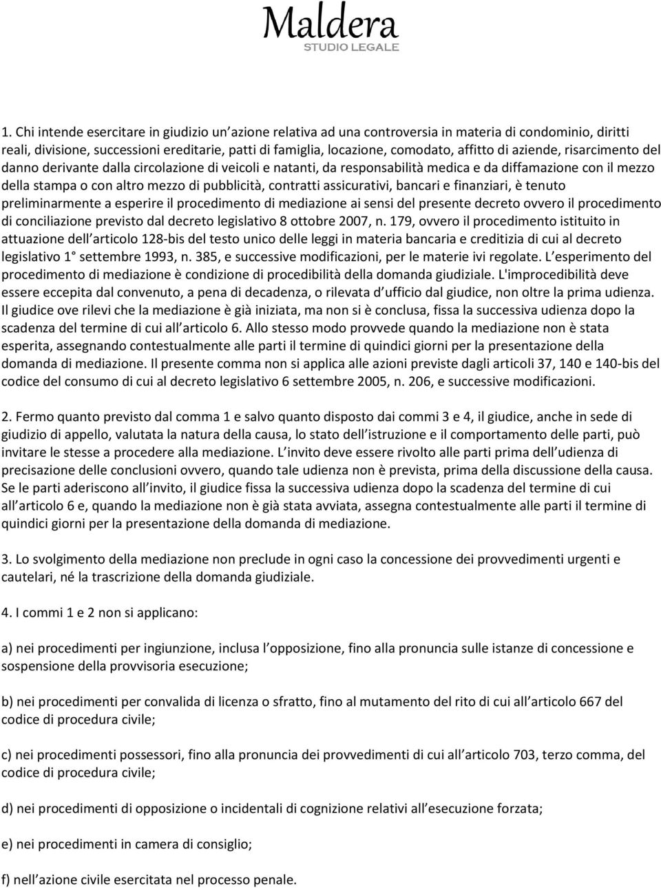 contratti assicurativi, bancari e finanziari, è tenuto preliminarmente a esperire il procedimento di mediazione ai sensi del presente decreto ovvero il procedimento di conciliazione previsto dal