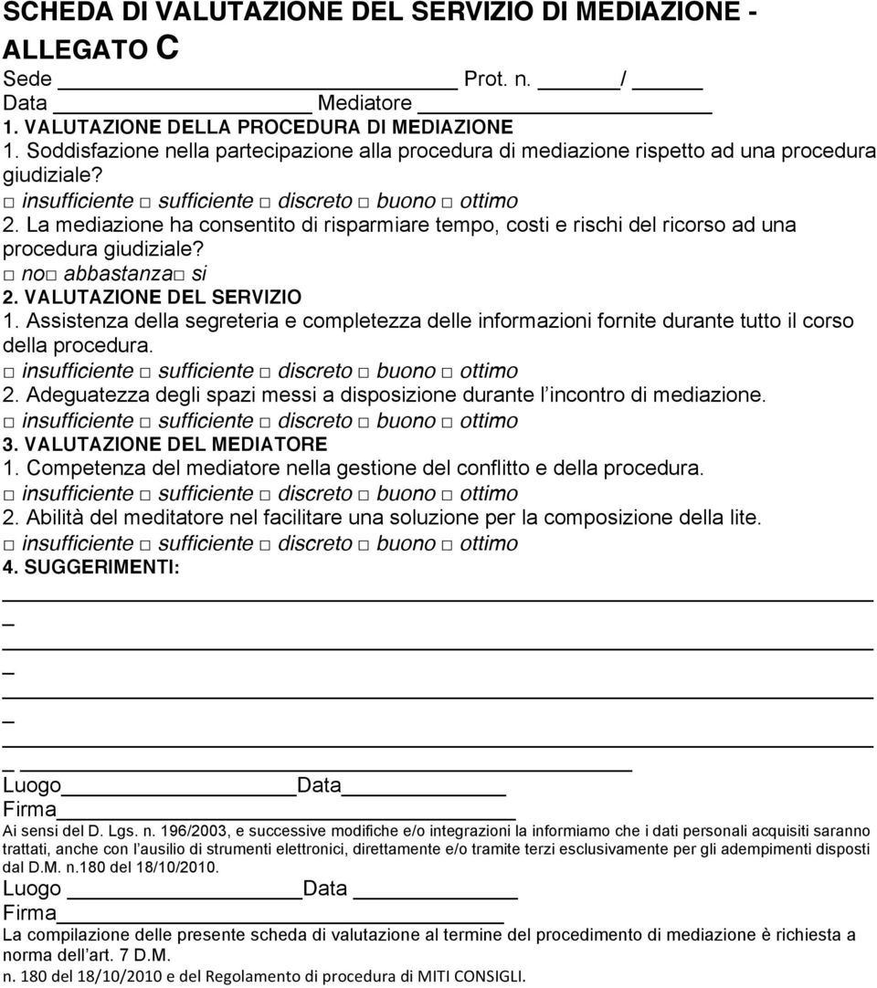 La mediazione ha consentito di risparmiare tempo, costi e rischi del ricorso ad una procedura giudiziale? no abbastanza si 2. VALUTAZIONE DEL SERVIZIO 1.