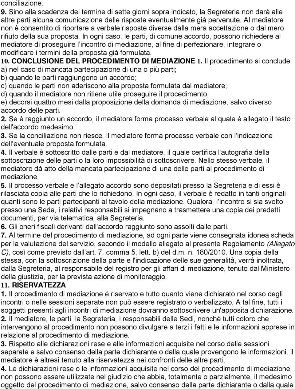 In ogni caso, le parti, di comune accordo, possono richiedere al mediatore di proseguire l incontro di mediazione, al fine di perfezionare, integrare o modificare i termini della proposta già