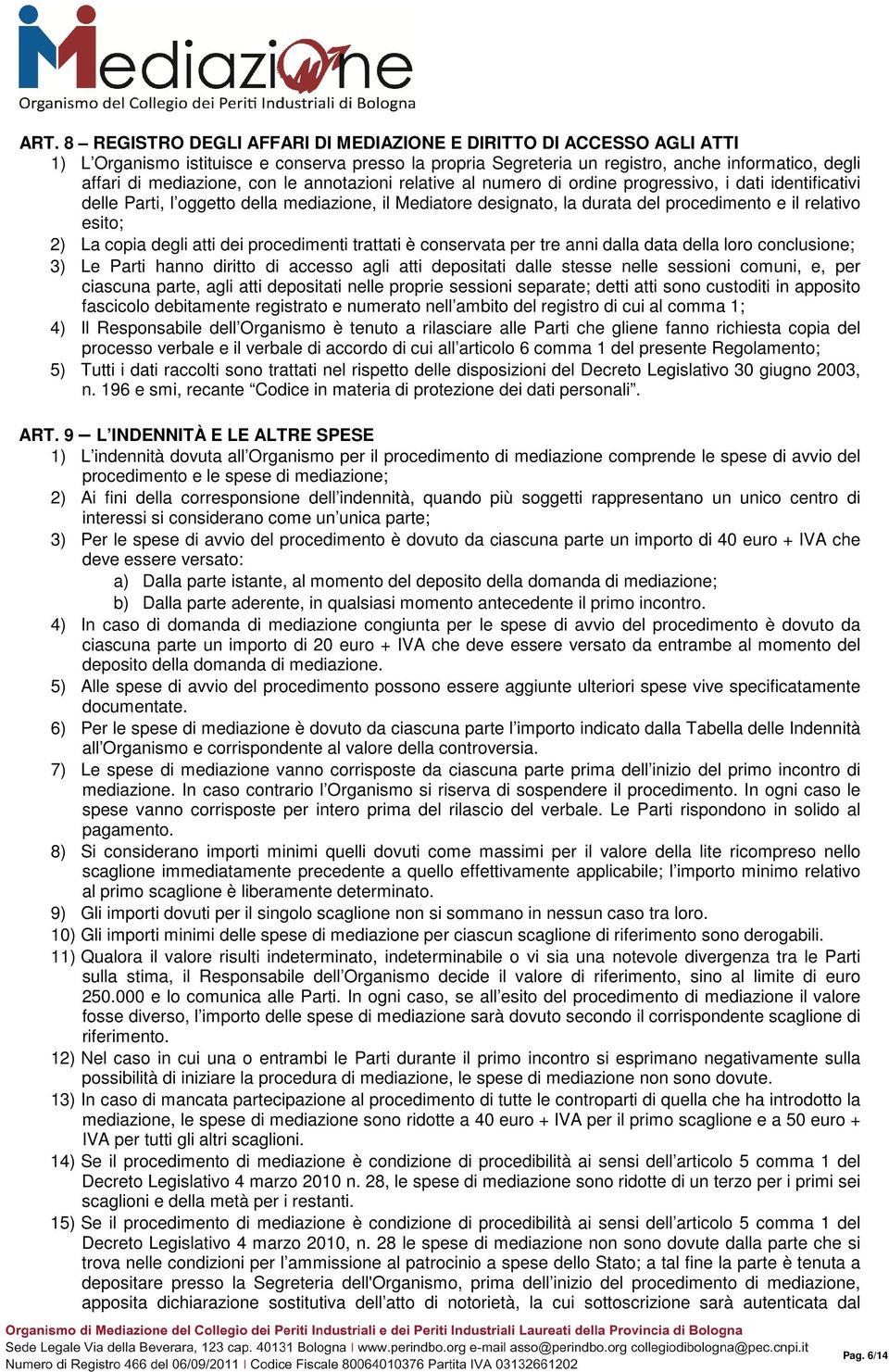 La copia degli atti dei procedimenti trattati è conservata per tre anni dalla data della loro conclusione; 3) Le Parti hanno diritto di accesso agli atti depositati dalle stesse nelle sessioni