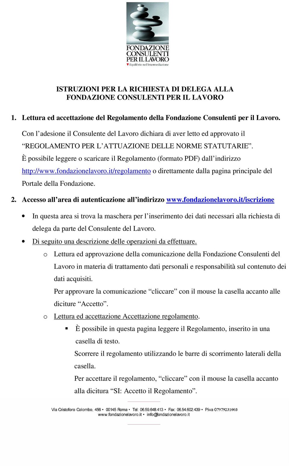 È possibile leggere o scaricare il Regolamento (formato PDF) dall indirizzo http://www.fondazionelavoro.it/regolamento o direttamente dalla pagina principale del Portale della Fondazione. 2.