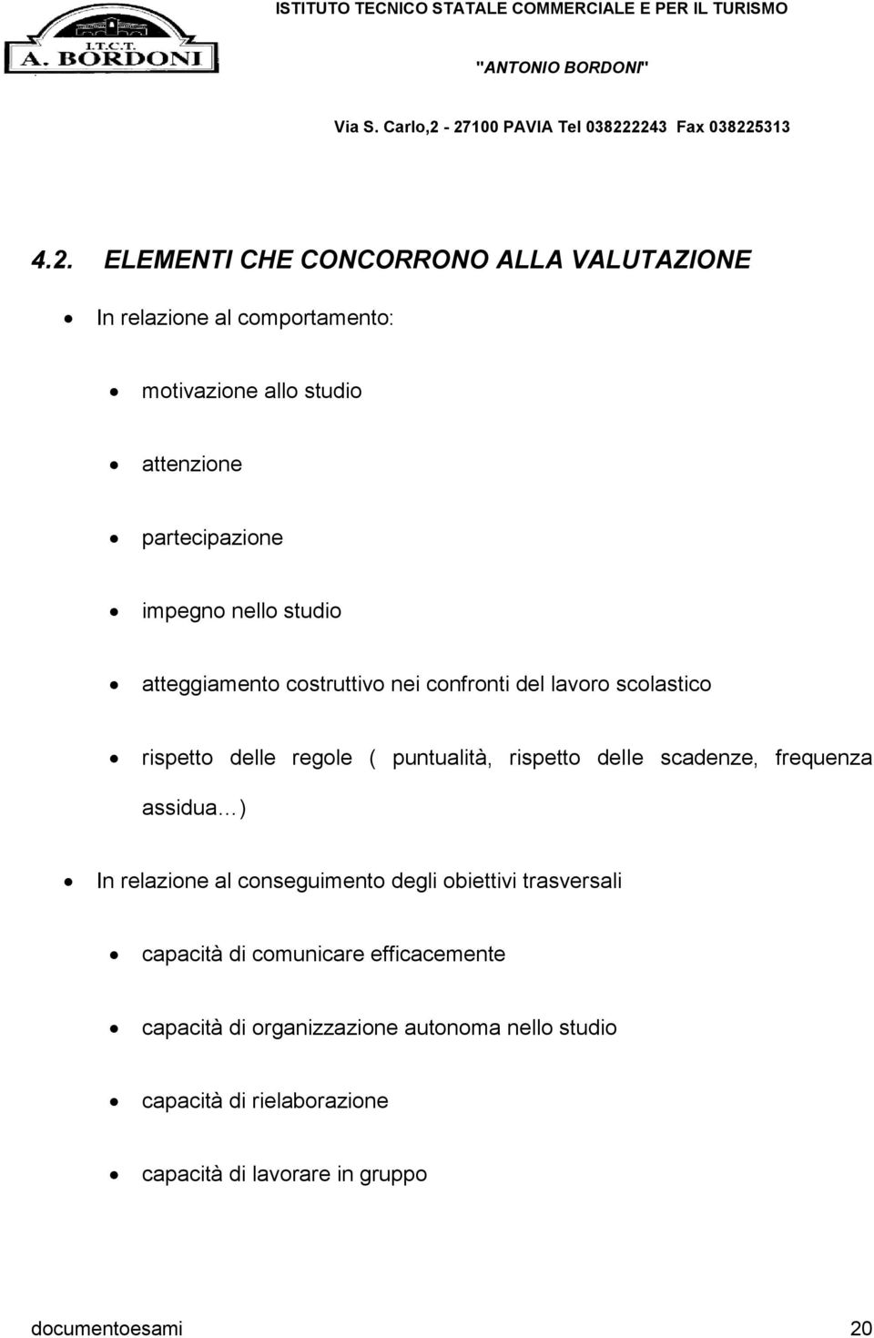 delle scadenze, frequenza assidua ) In relazione al conseguimento degli obiettivi trasversali capacità di comunicare