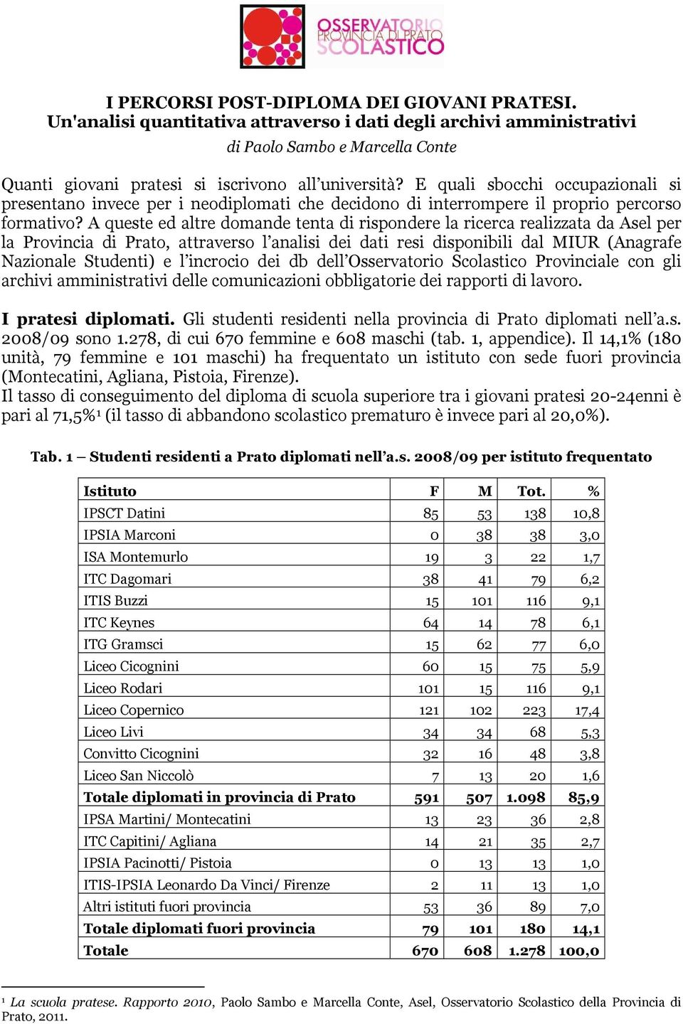 A queste ed altre domande tenta di rispondere la ricerca realizzata da Asel per la Provincia di Prato, attraverso l analisi dei dati resi disponibili dal MIUR (Anagrafe Nazionale Studenti) e l