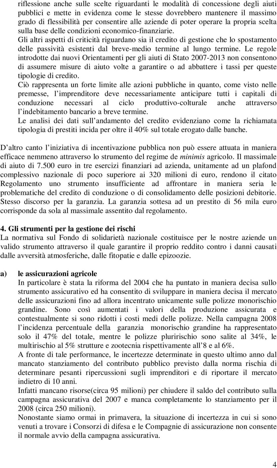 Gli altri aspetti di criticità riguardano sia il credito di gestione che lo spostamento delle passività esistenti dal breve-medio termine al lungo termine.