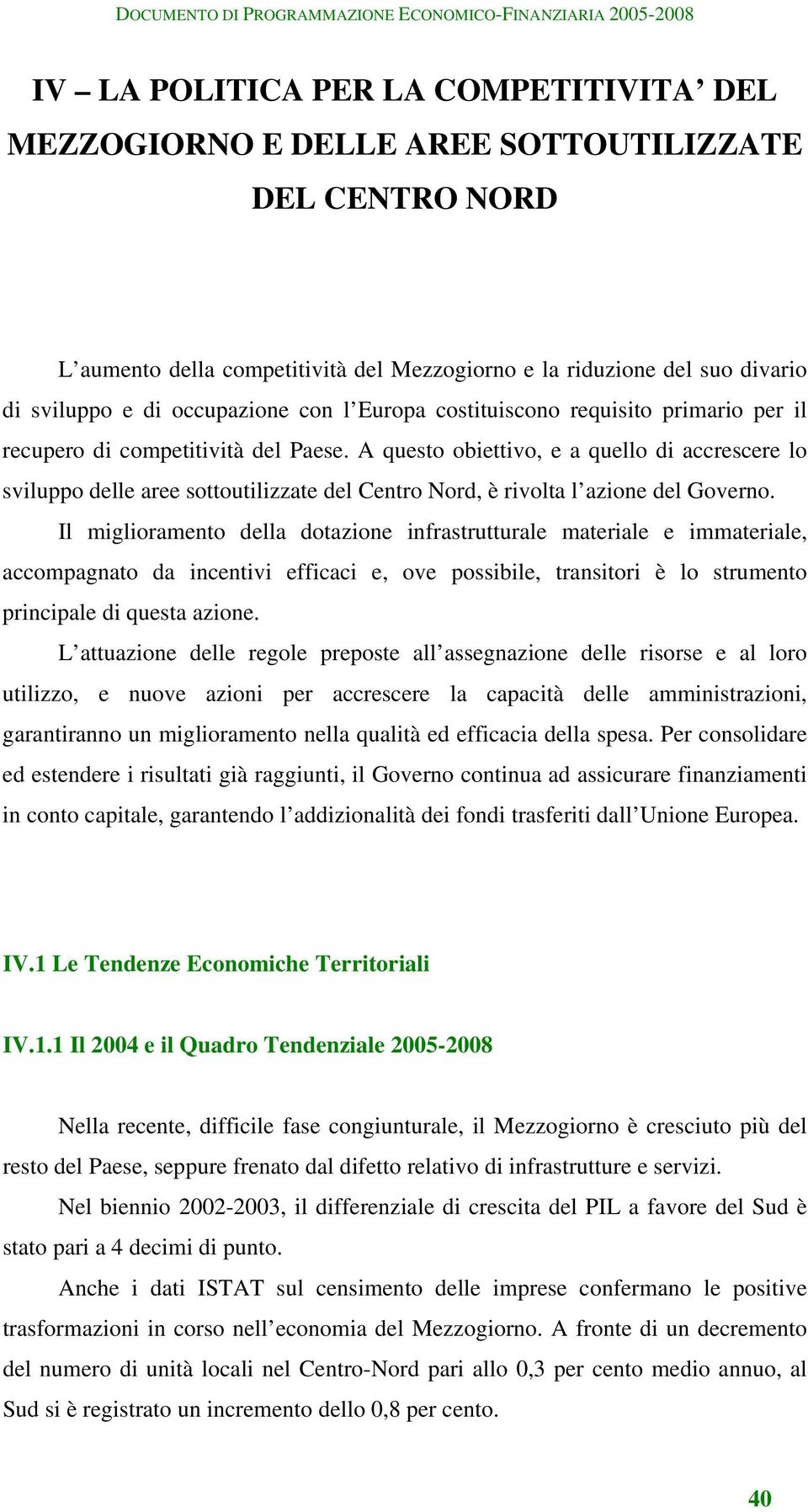 A questo obiettivo, e a quello di accrescere lo sviluppo delle aree sottoutilizzate del Centro Nord, è rivolta l azione del Governo.