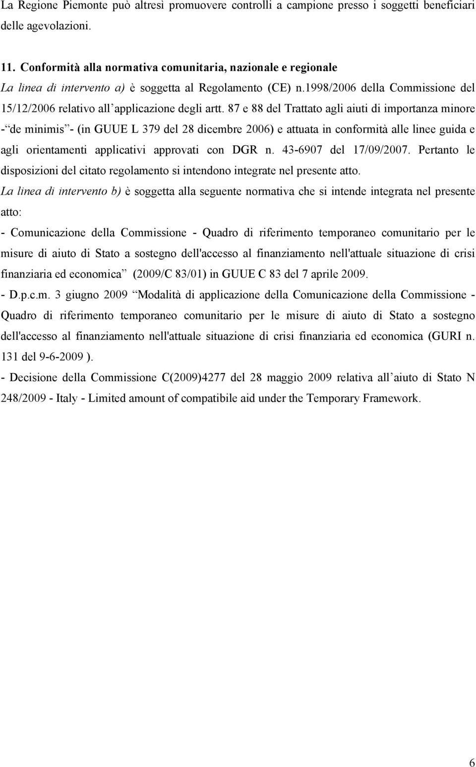 87 e 88 del Trattato agli aiuti di importanza minore - de minimis - (in GUUE L 379 del 28 dicembre 2006) e attuata in conformità alle linee guida e agli orientamenti applicativi approvati con DGR n.