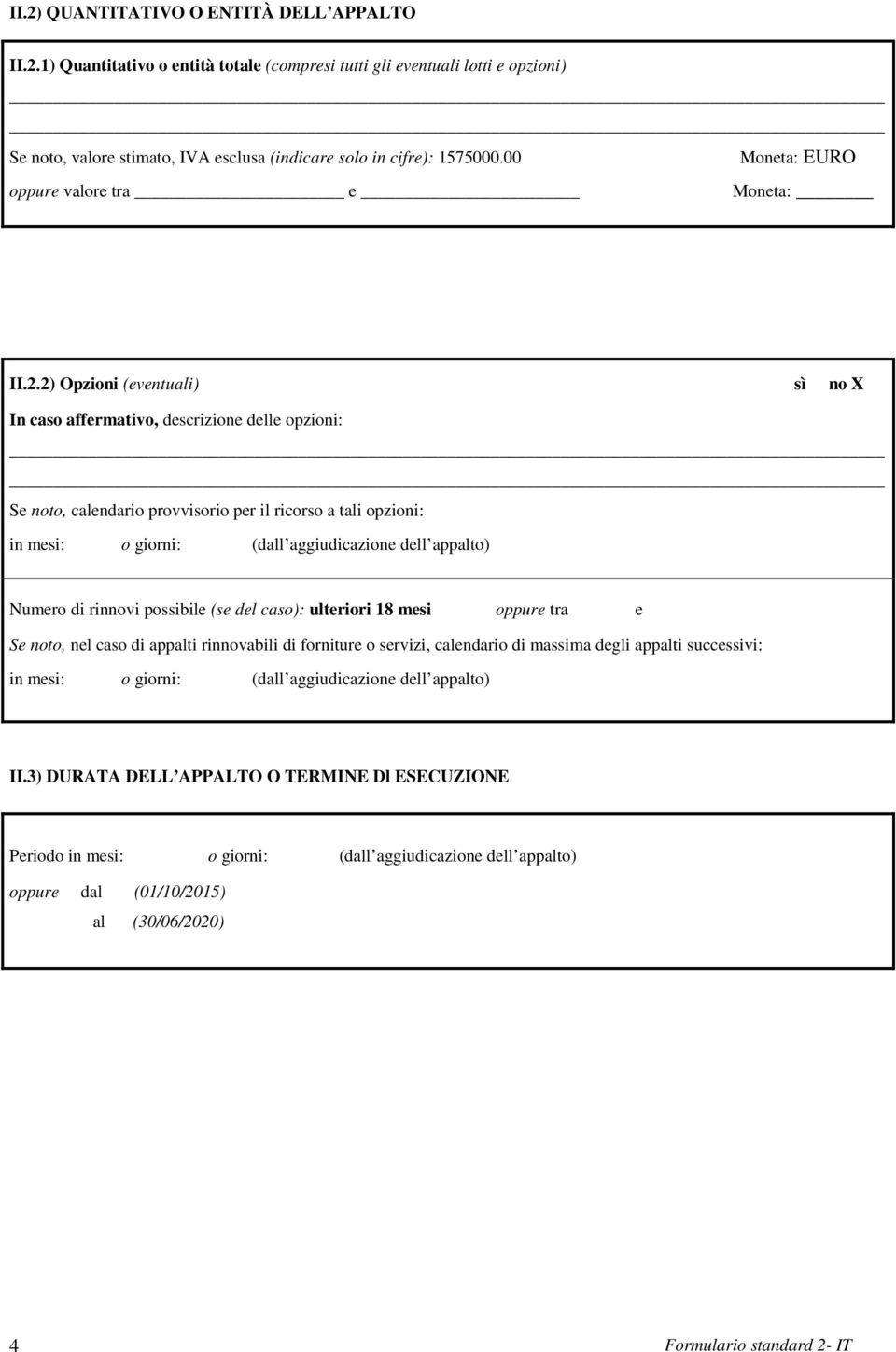 2) Opzioni (eventuali) sì no X In caso affermativo, descrizione delle opzioni: Se noto, calendario provvisorio per il ricorso a tali opzioni: in mesi: o giorni: (dall aggiudicazione dell appalto)