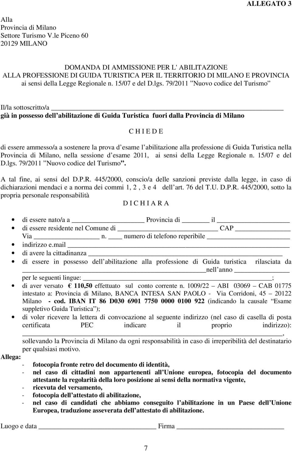 79/2011 Nuovo codice del Turismo Il/la sottoscritto/a già in possesso dell abilitazione di Guida Turistica fuori dalla C H I E D E di essere ammesso/a a sostenere la prova d esame l abilitazione alla