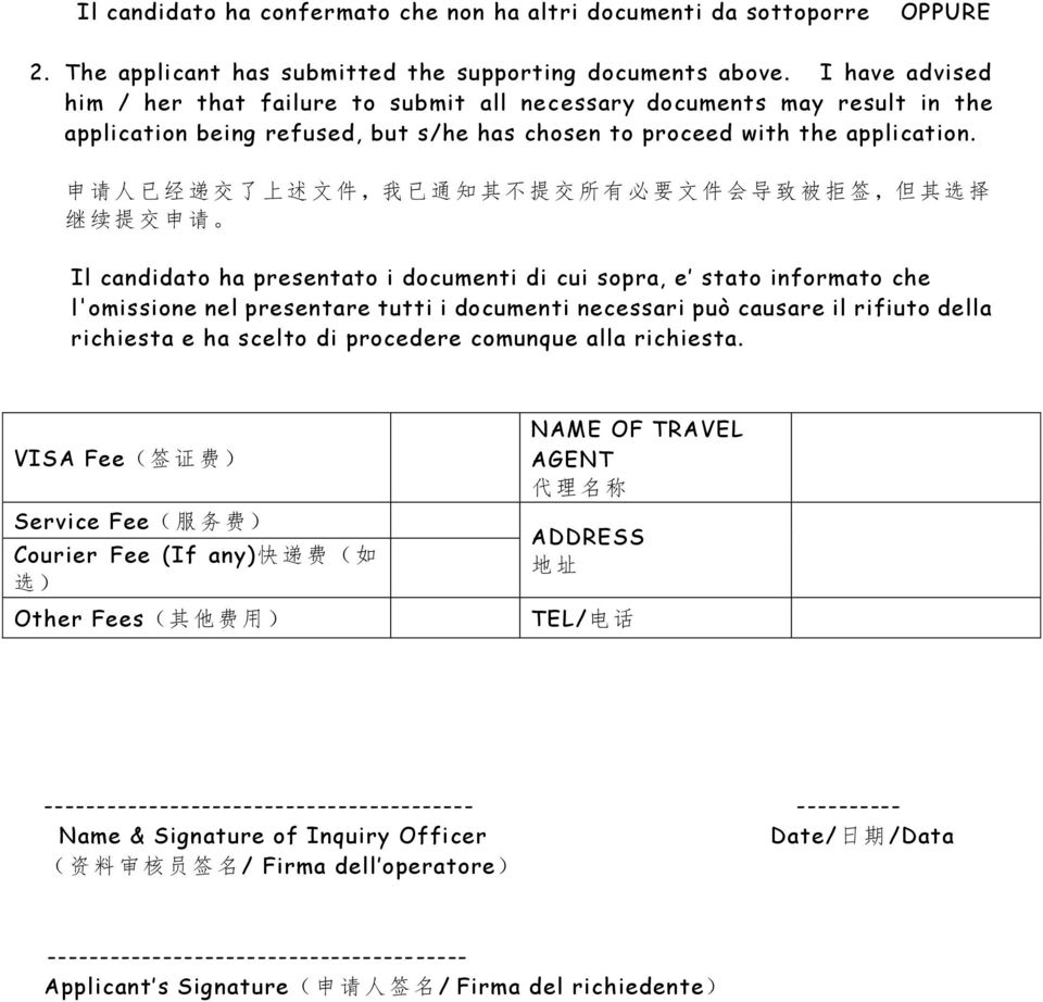 申 请 人 已 经 递 交 了 上 述 文 件, 我 已 通 知 其 不 提 交 所 有 必 要 文 件 会 导 致 被 拒 签, 但 其 选 择 继 续 提 交 申 请 Il candidato ha presentato i documenti di cui sopra, e stato informato che l'omissione nel presentare tutti i