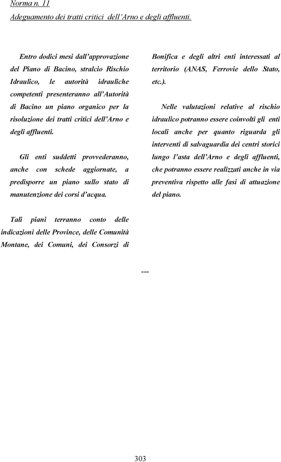 tratti critici dell Arno e degli affluenti. Gli enti suddetti provvederanno, anche con schede aggiornate, a predisporre un piano sullo stato di manutenzione dei corsi d acqua.