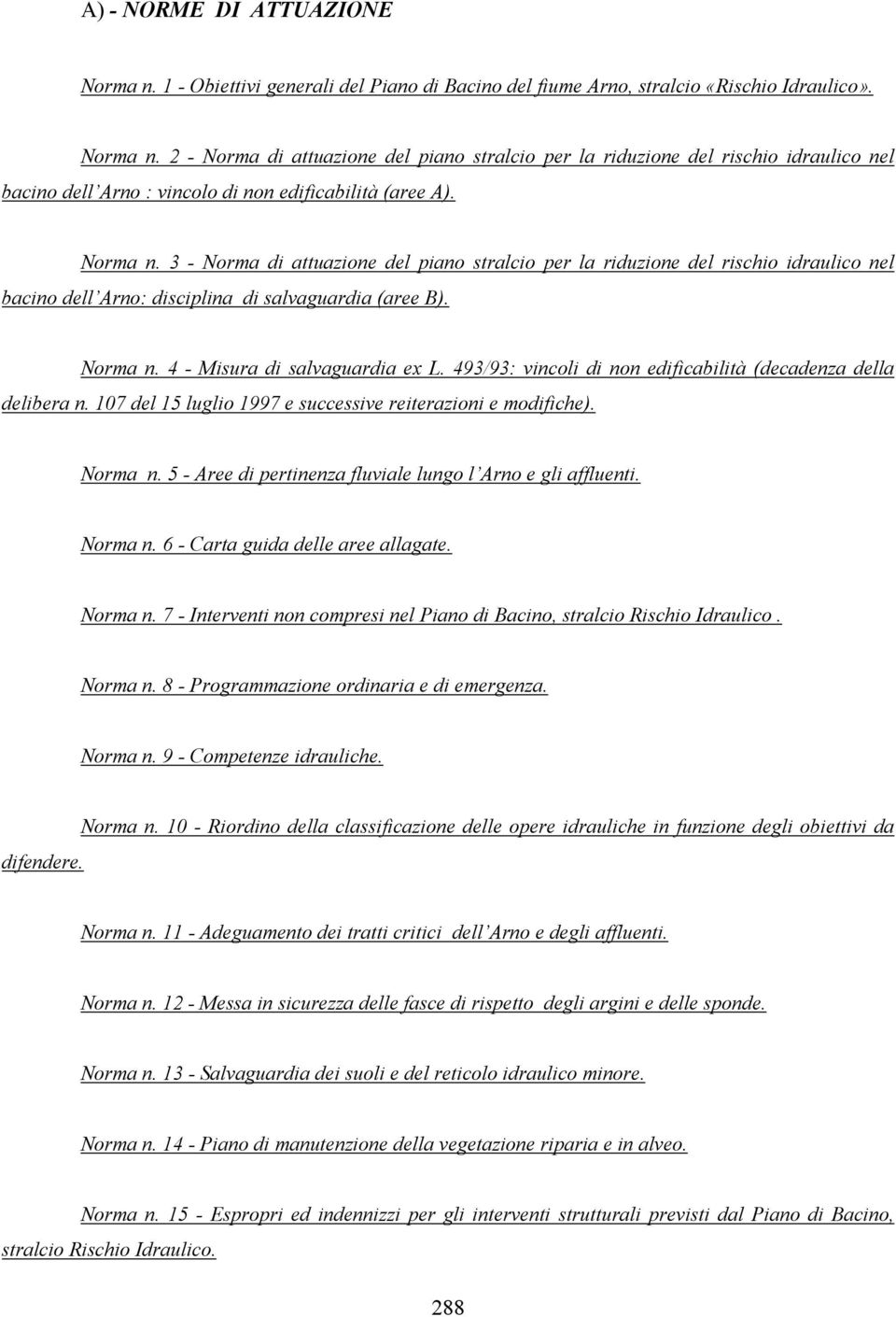 493/93: vincoli di non edificabilità (decadenza della delibera n. 107 del 15 luglio 1997 e successive reiterazioni e modifiche). Norma n. 5 - Aree di pertinenza fluviale lungo l Arno e gli affluenti.