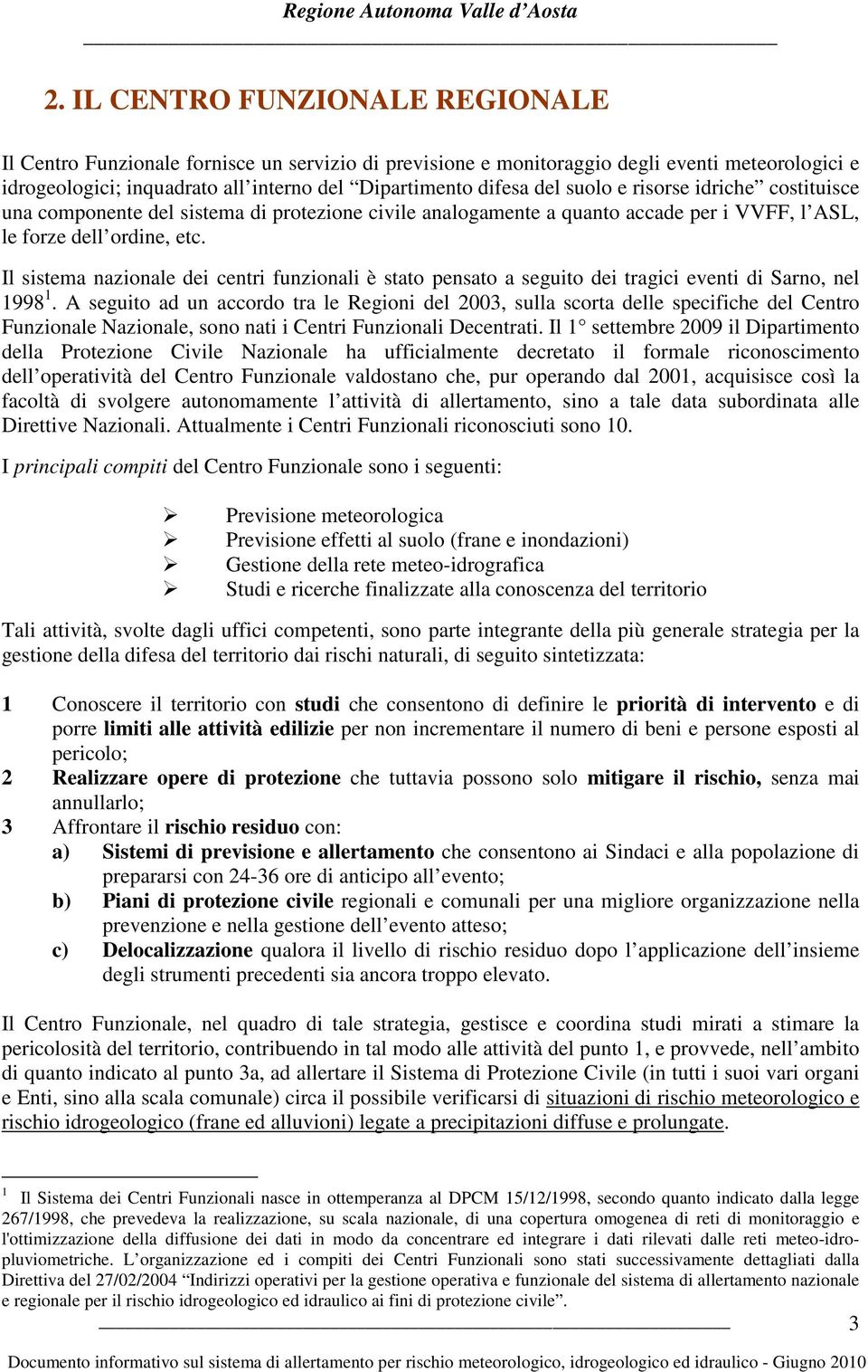 Il sistema nazionale dei centri funzionali è stato pensato a seguito dei tragici eventi di Sarno, nel 1998 1.