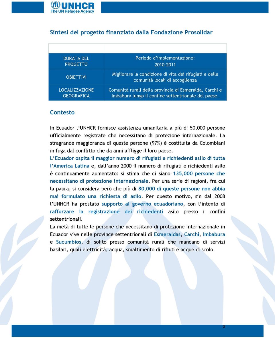 Contesto In Ecuador l UNHCR fornisce assistenza umanitaria a più di 50,000 persone ufficialmente registrate che necessitano di protezione internazionale.