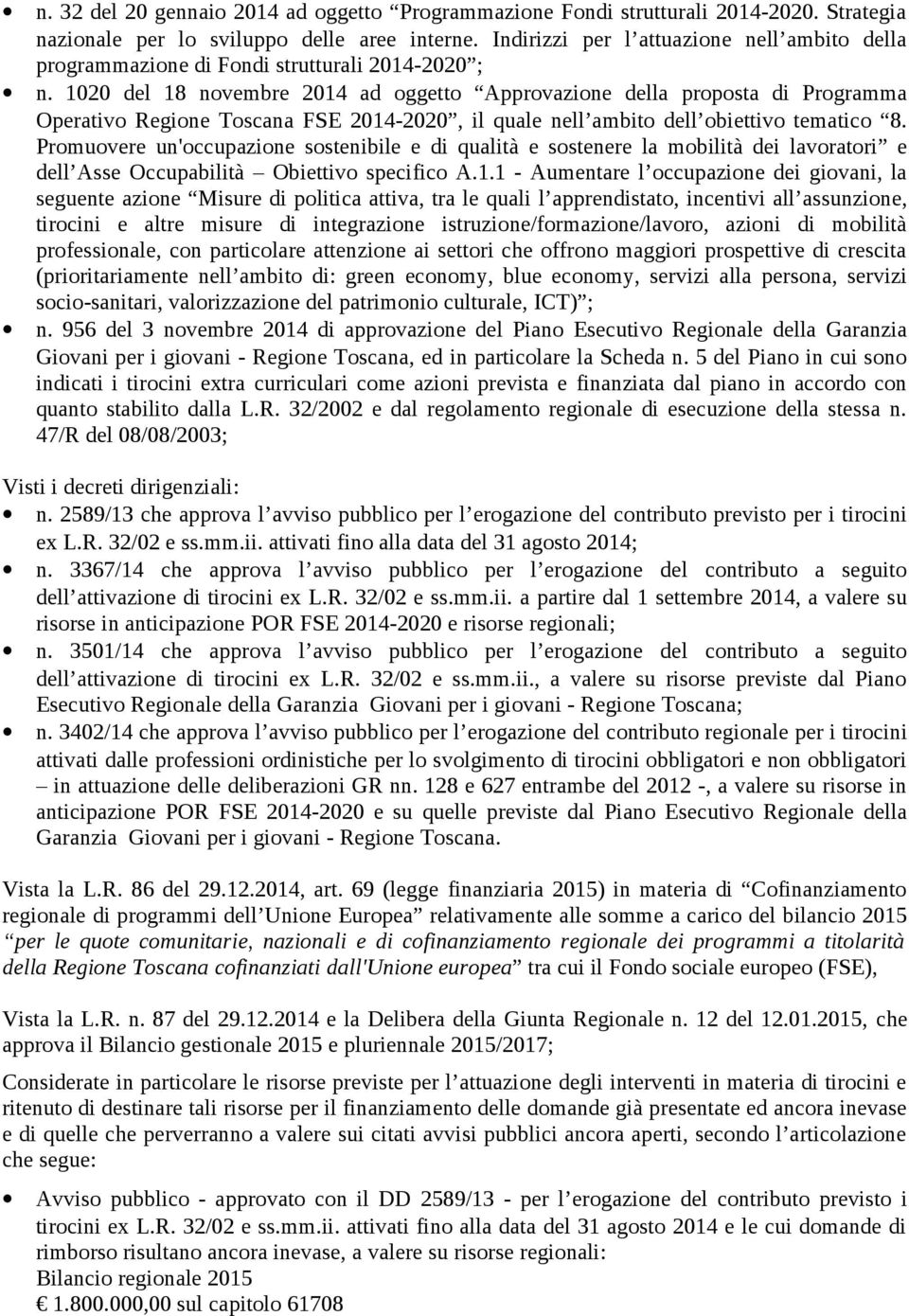 1020 del 18 novembre 2014 ad oggetto Approvazione della proposta di Programma Operativo Regione Toscana FSE 2014-2020, il quale nell ambito dell obiettivo tematico 8.