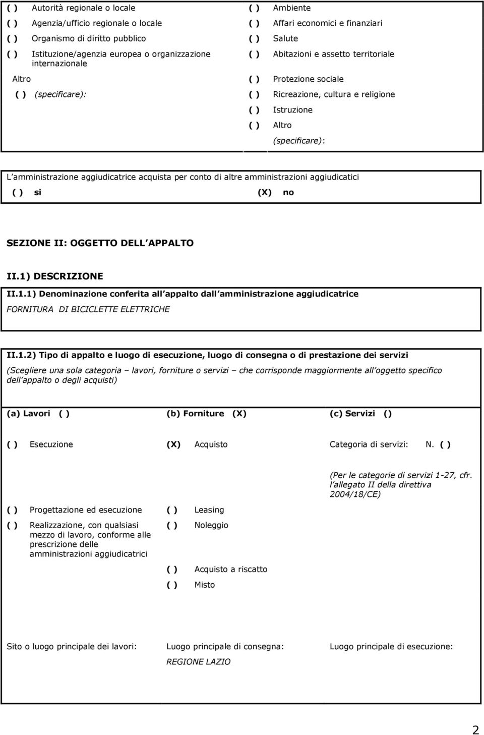 amministrazioni aggiudicatici si (X) no SEZIONE II: OGGETTO DELL APPALTO II.1) DESCRIZIONE II.1.1) Denominazione conferita all appalto dall amministrazione aggiudicatrice FORNITURA DI BICICLETTE ELETTRICHE II.