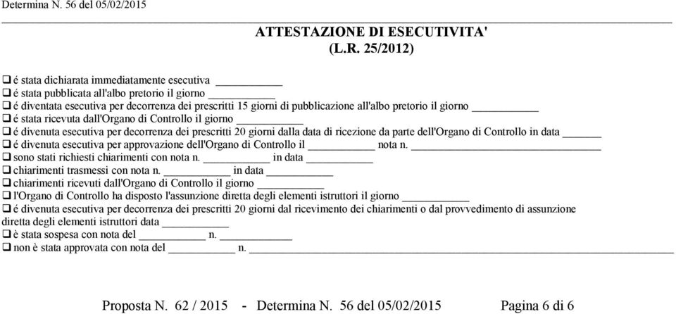 giorno é stata ricevuta dall'organo di Controllo il giorno é divenuta esecutiva per decorrenza dei prescritti 20 giorni dalla data di ricezione da parte dell'organo di Controllo in data é divenuta