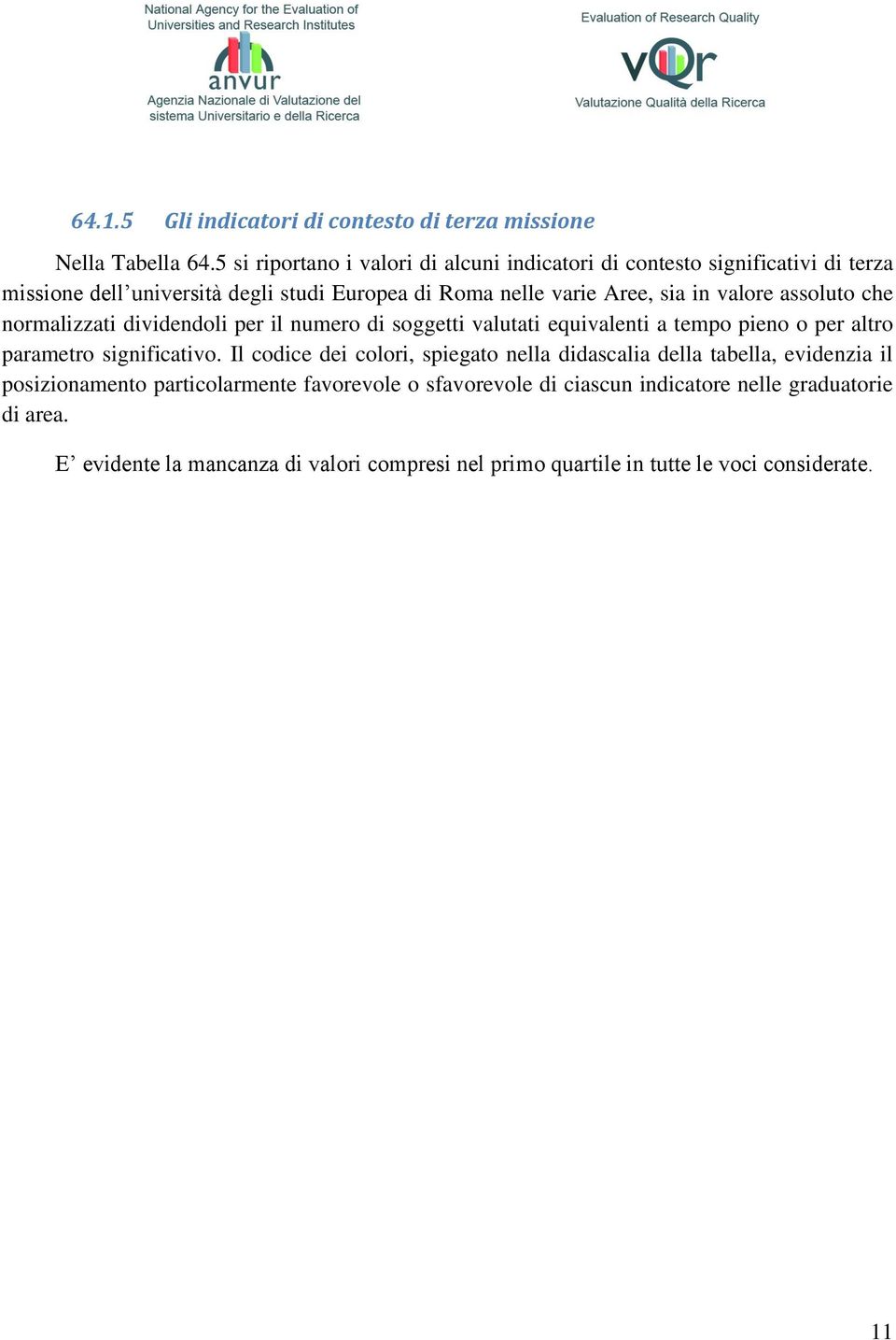 valore assoluto che normalizzati dividendoli per il numero di soggetti valutati equivalenti a tempo pieno o per altro parametro significativo.