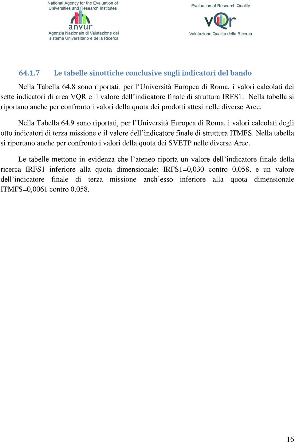 Nella tabella si riportano anche per confronto i valori della quota dei prodotti attesi nelle diverse Aree. Nella Tabella 64.