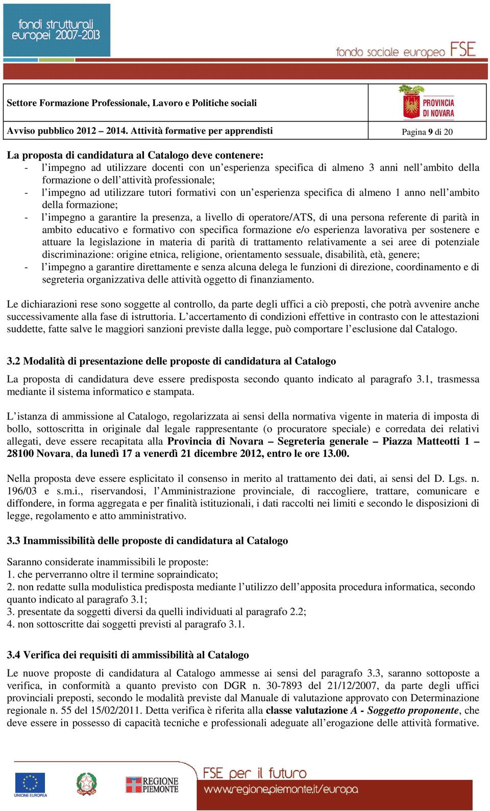 della formazione o dell attività professionale; - l impegno ad utilizzare tutori formativi con un esperienza specifica di almeno 1 anno nell ambito della formazione; - l impegno a garantire la