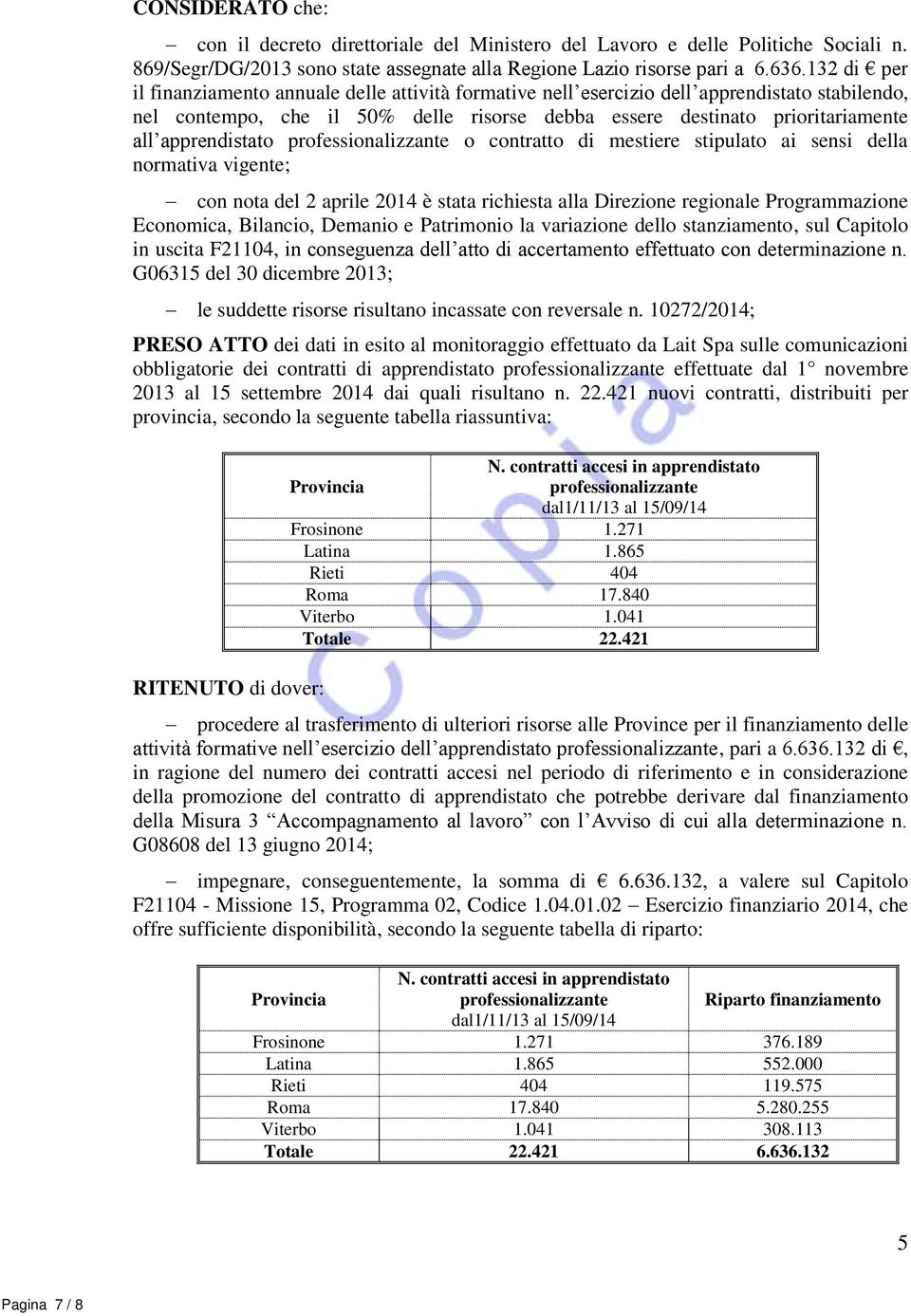 apprendistato professionalizzante o contratto di mestiere stipulato ai sensi della normativa vigente; con nota del 2 aprile 2014 è stata richiesta alla Direzione regionale Programmazione Economica,