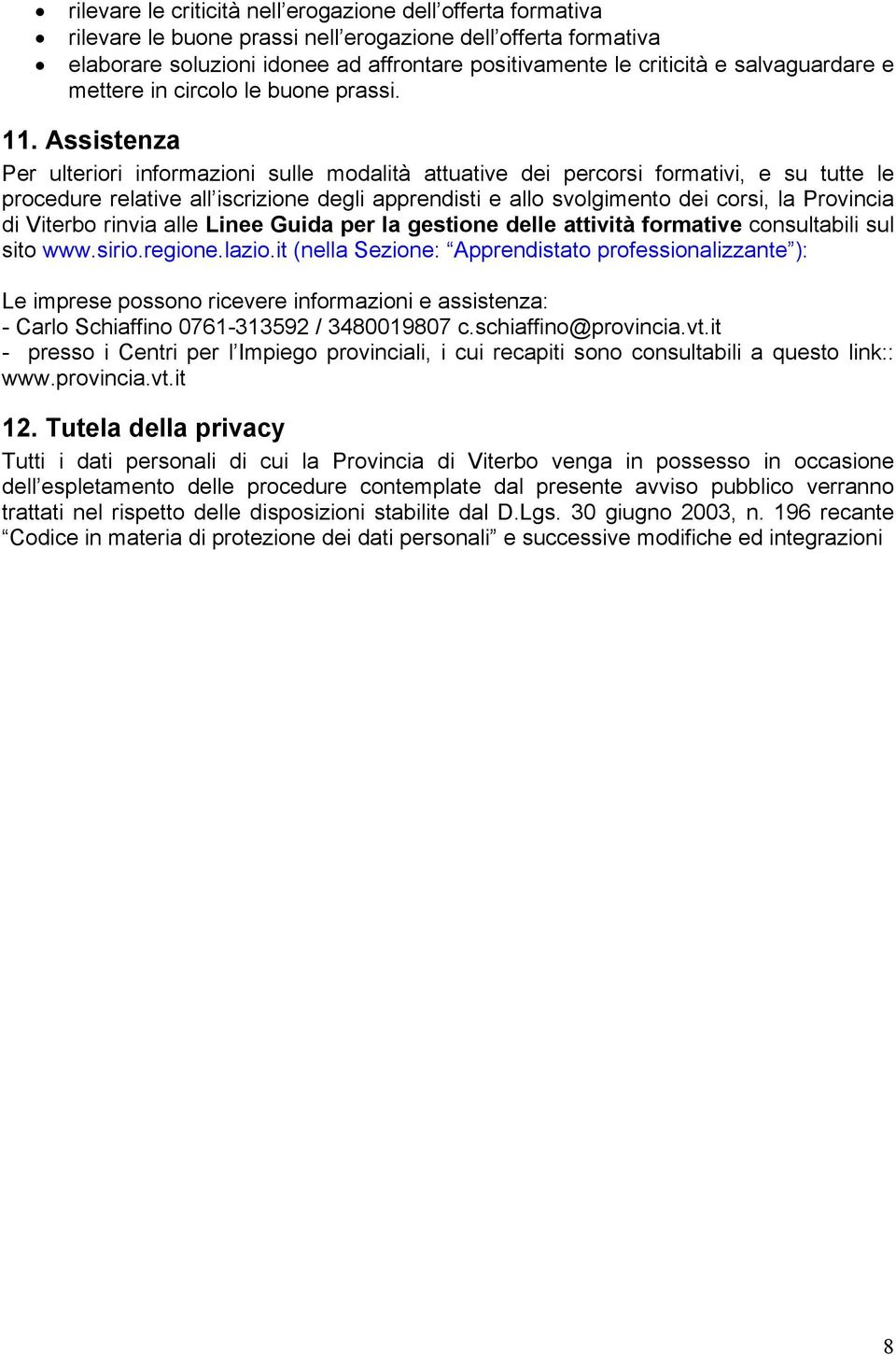 Assistenza Per ulteriori informazioni sulle modalità attuative dei percorsi formativi, e su tutte le procedure relative all iscrizione degli apprendisti e allo svolgimento dei corsi, la Provincia di