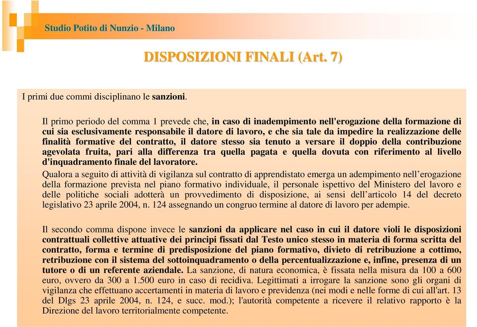 realizzazione delle finalità formative del contratto, il datore stesso sia tenuto a versare il doppio della contribuzione agevolata fruita, pari alla differenza tra quella pagata e quella dovuta con