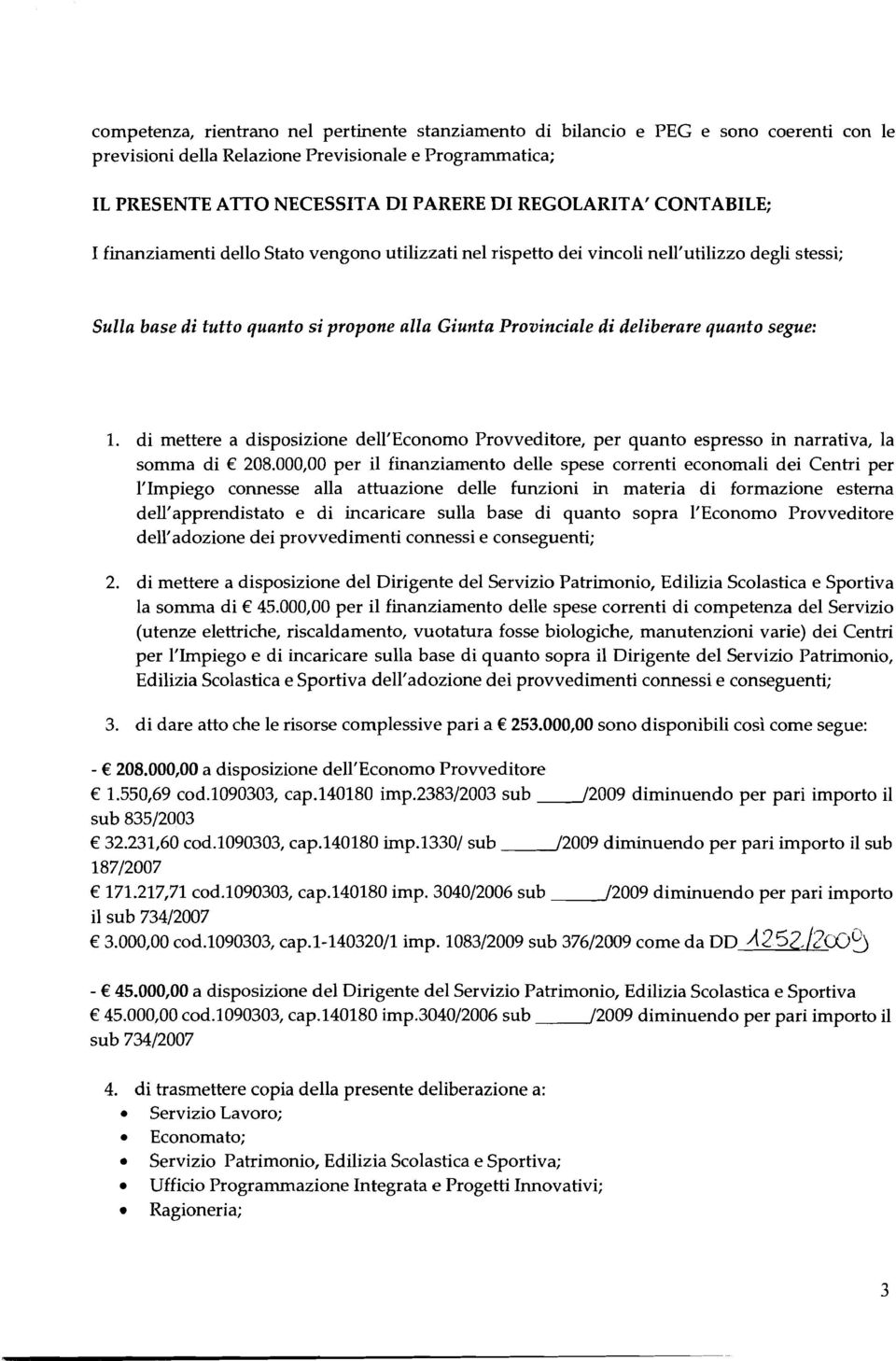 segue: 1. di mettere a disposizione dell'economo Provveditore, per quanto espresso in narrativa, la somma di 208.