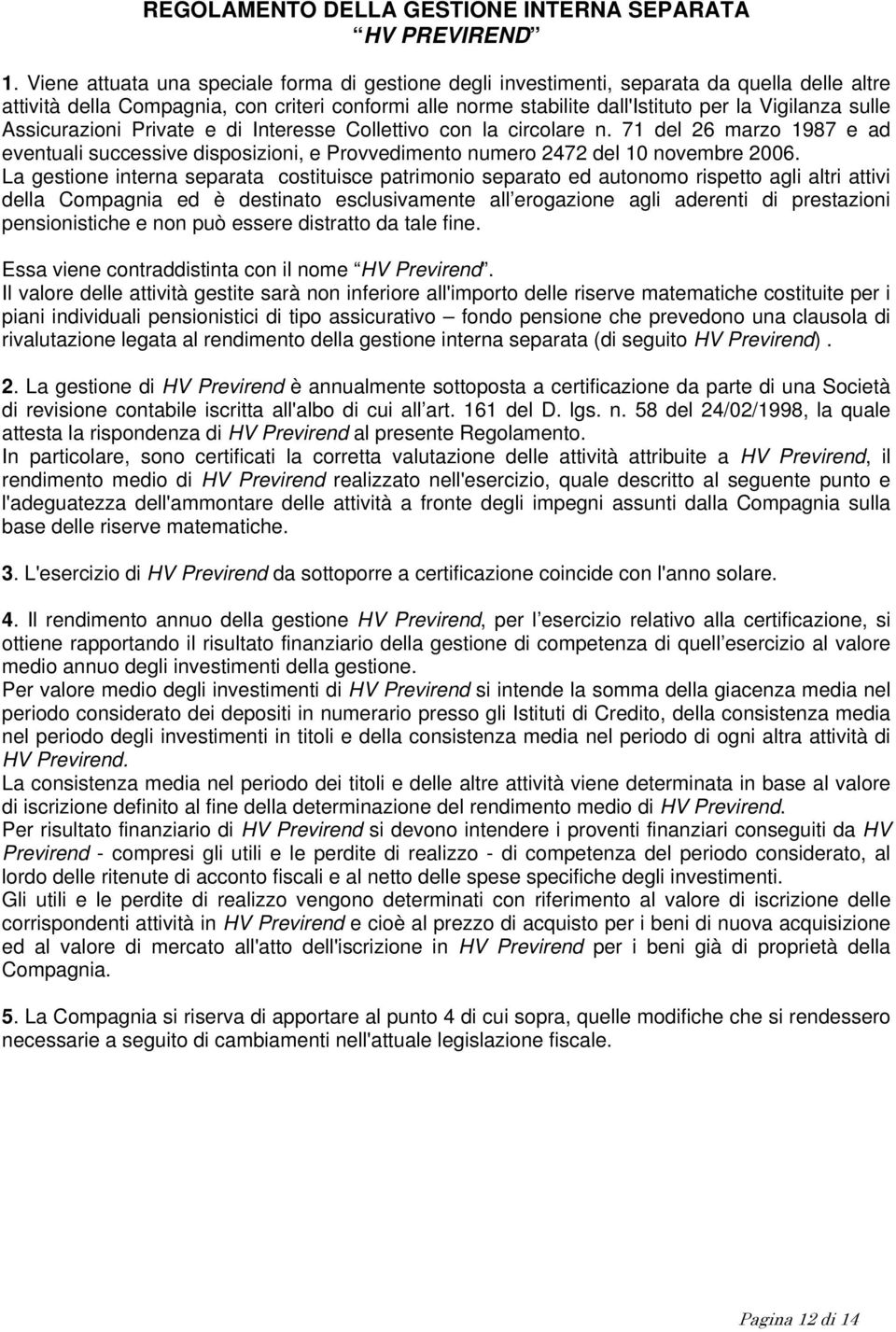 sulle Assicurazioni Private e di Interesse Collettivo con la circolare n. 71 del 26 marzo 1987 e ad eventuali successive disposizioni, e Provvedimento numero 2472 del 10 novembre 2006.