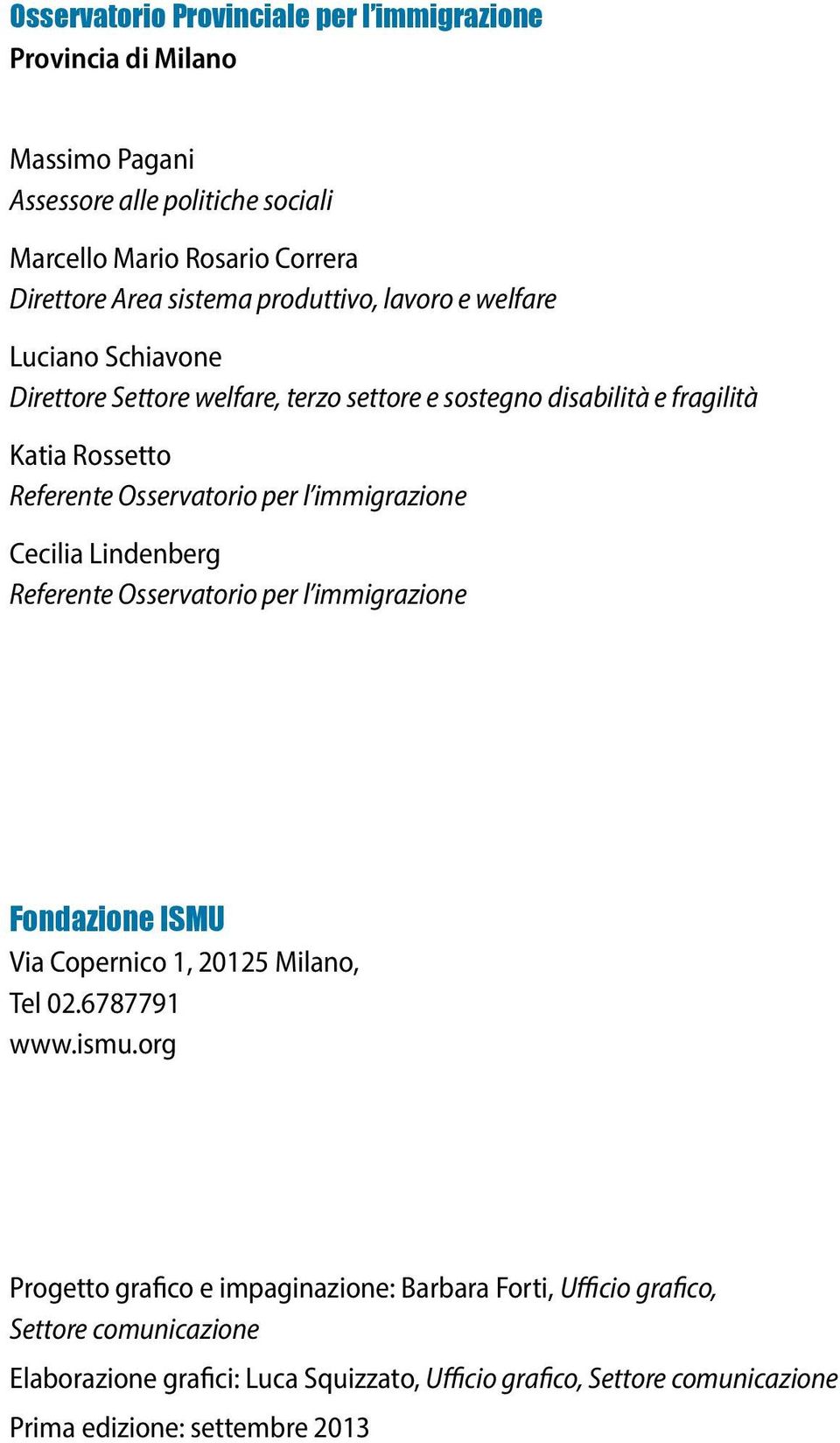 immigrazione Cecilia Lindenberg Referente Osservatorio per l immigrazione Fondazione ISMU Via Copernico 1, 20125 Milano, Tel 02.6787791 www.ismu.