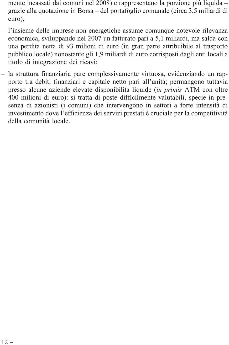 trasporto pubblico locale) nonostante gli 1,9 miliardi di euro corrisposti dagli enti locali a titolo di integrazione dei ricavi; la struttura finanziaria pare complessivamente virtuosa, evidenziando