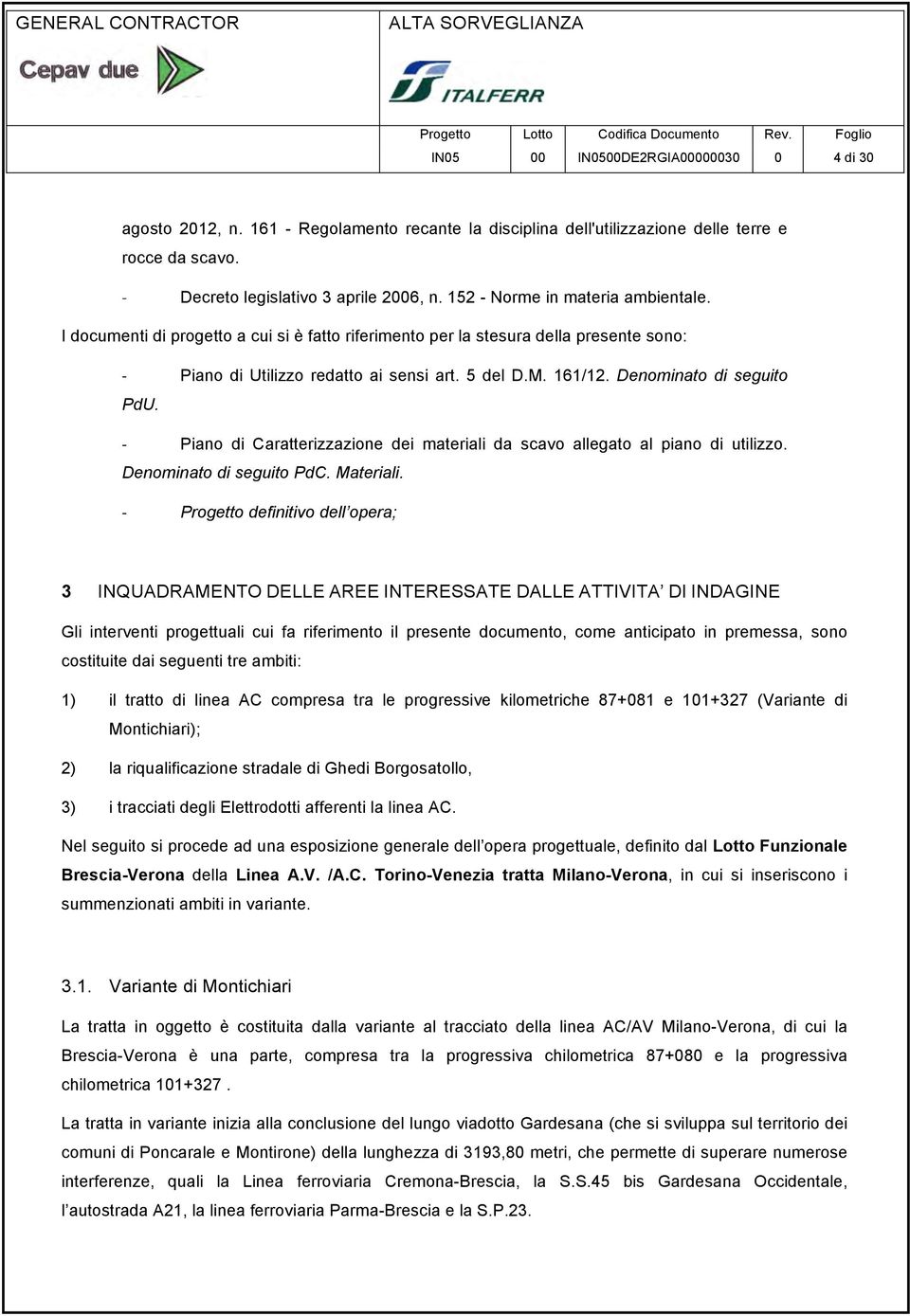 I documenti di progetto a cui si è fatto riferimento per la stesura della presente sono: - PdU. Piano di Utilizzo redatto ai sensi art. 5 del D.M. 161/12.