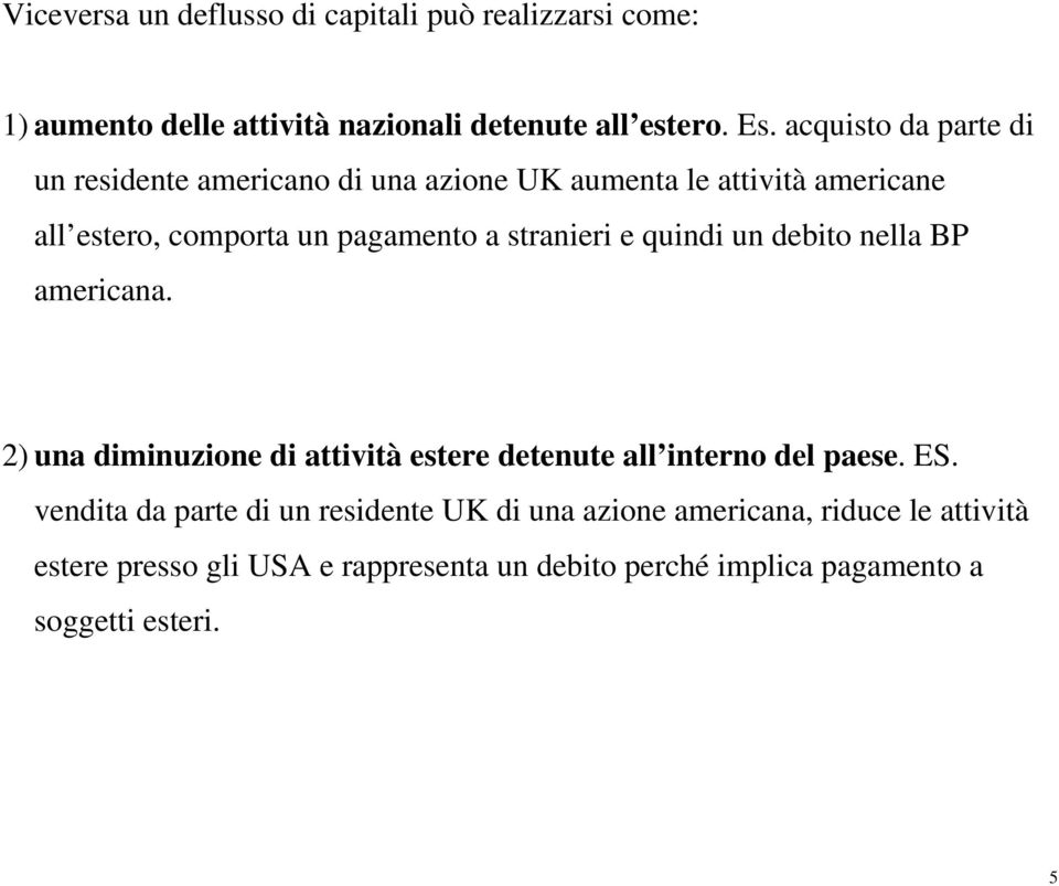 stranieri e quindi un debito nella BP americana. 2) una diminuzione di attività estere detenute all interno del paese. ES.