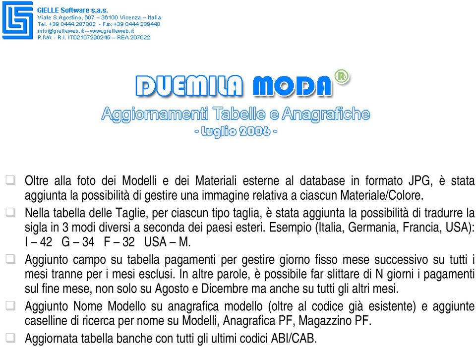 Esempio (Italia, Germania, Francia, USA): I 42 G 34 F 32 USA M. Aggiunto campo su tabella pagamenti per gestire giorno fisso mese successivo su tutti i mesi tranne per i mesi esclusi.