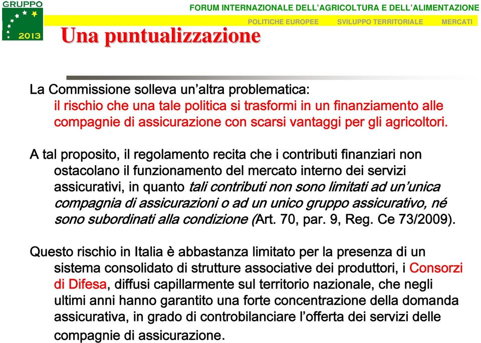 A tal proposito, il regolamento recita che i contributi finanziari non ostacolano il funzionamento del mercato interno dei servizi assicurativi, in quanto tali contributi non sono limitati ad un