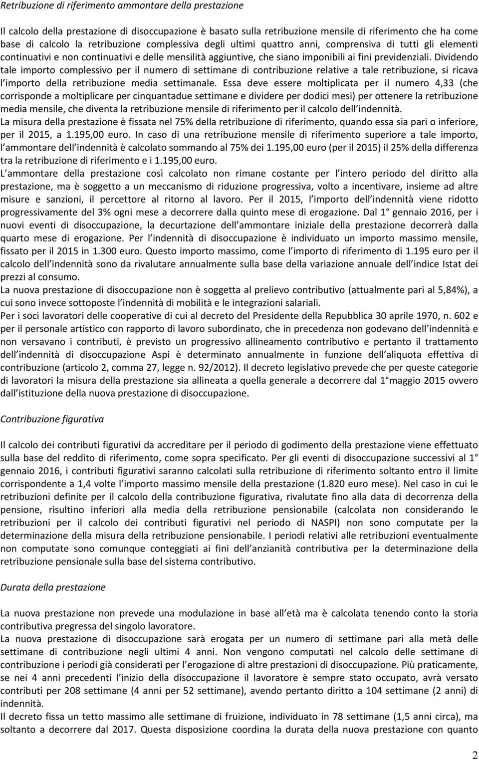 Dividendo tale importo complessivo per il numero di settimane di contribuzione relative a tale retribuzione, si ricava l importo della retribuzione media settimanale.