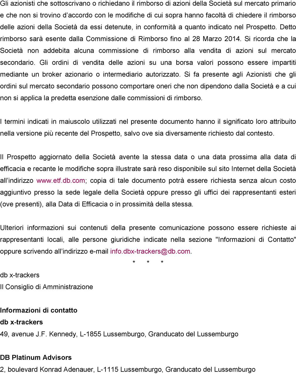 Si ricorda che la Società non addebita alcuna commissione di rimborso alla vendita di azioni sul mercato secondario.