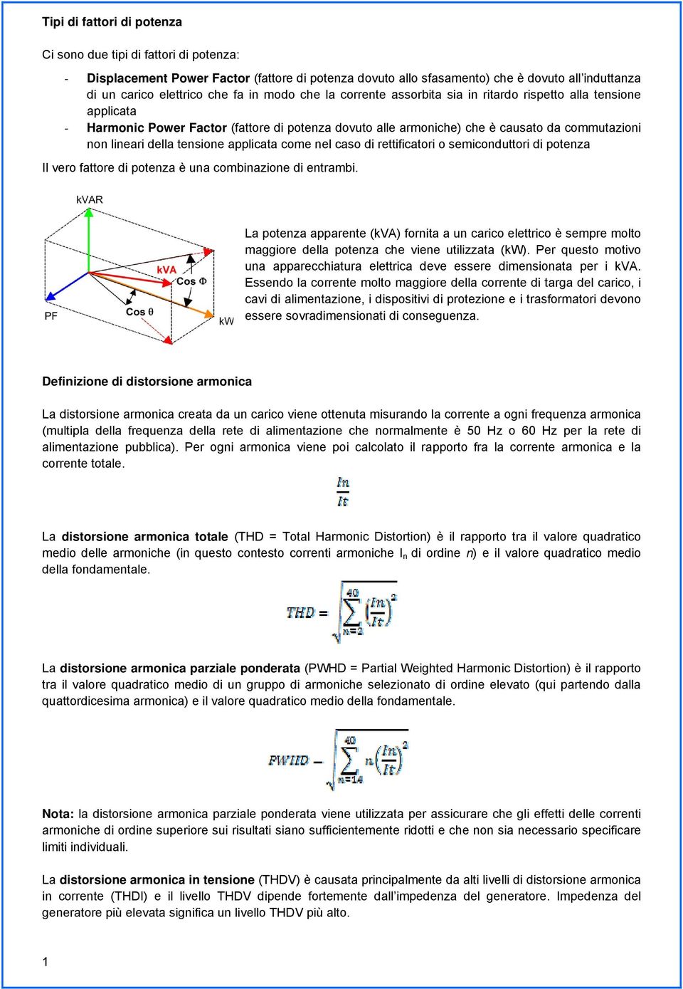 tensione applicata come nel caso di rettificatori o semiconduttori di potenza Il vero fattore di potenza è una combinazione di entrambi.