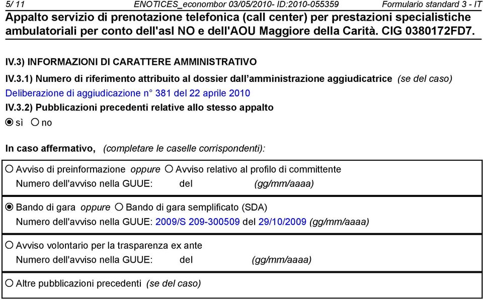 committente Numero dell'avviso nella GUUE: del (gg/mm/aaaa) Bando di gara oppure Bando di gara semplificato (SDA) Numero dell'avviso nella GUUE: 2009/S 209-300509 del 29/10/2009 (gg/mm/aaaa) Avviso