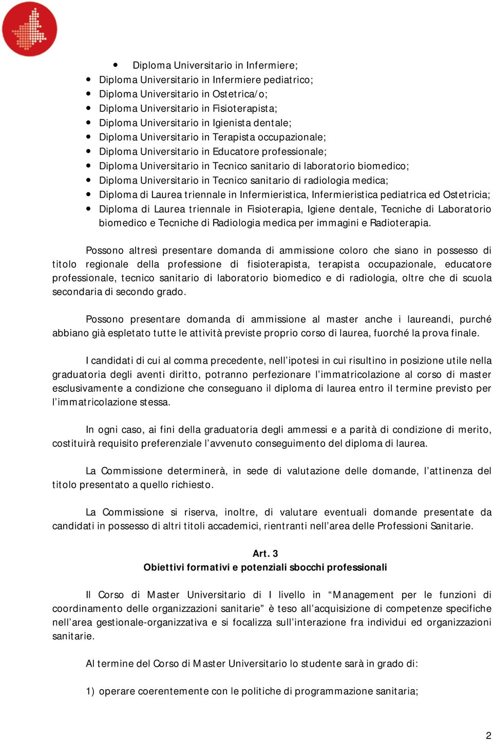 in Tecnico sanitario di radiologia medica; Diploma di Laurea triennale in Infermieristica, Infermieristica pediatrica ed Ostetricia; Diploma di Laurea triennale in Fisioterapia, Igiene dentale,