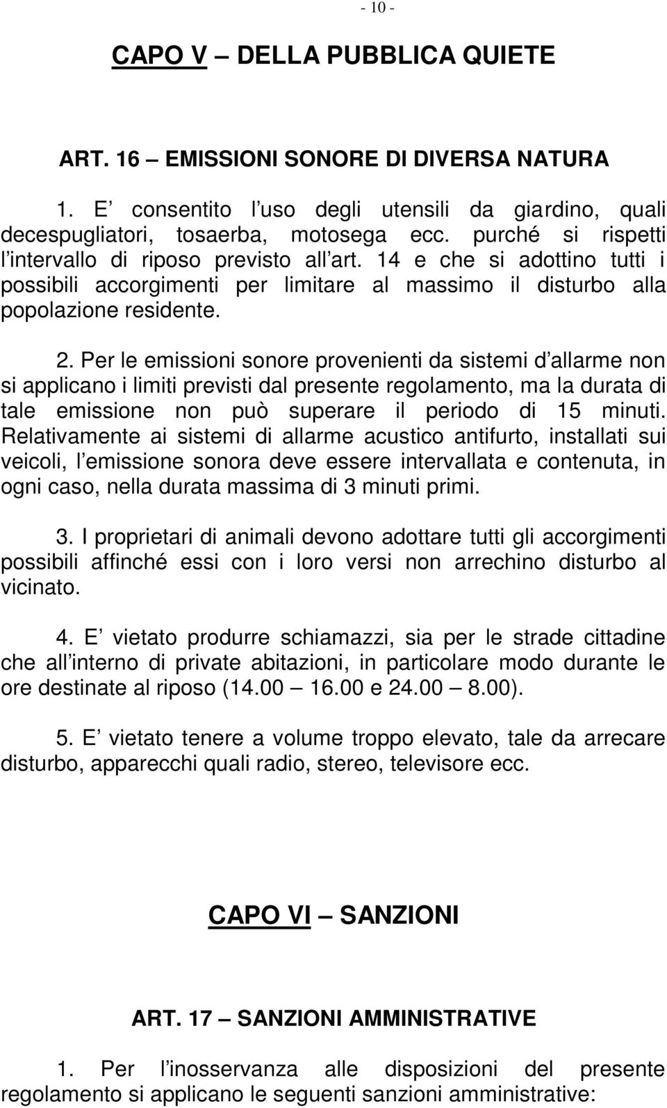 Per le emissioni sonore provenienti da sistemi d allarme non si applicano i limiti previsti dal presente regolamento, ma la durata di tale emissione non può superare il periodo di 15 minuti.