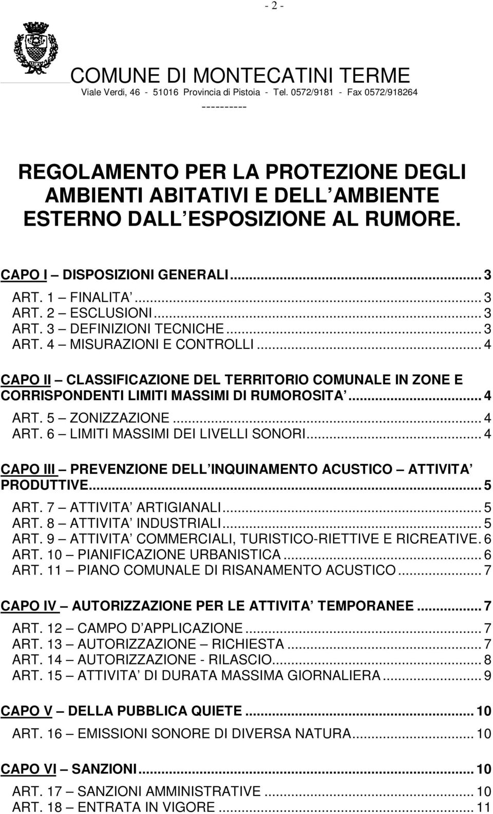 .. 3 ART. 2 ESCLUSIONI... 3 ART. 3 DEFINIZIONI TECNICHE... 3 ART. 4 MISURAZIONI E CONTROLLI... 4 CAPO II CLASSIFICAZIONE DEL TERRITORIO COMUNALE IN ZONE E CORRISPONDENTI LIMITI MASSIMI DI RUMOROSITA.