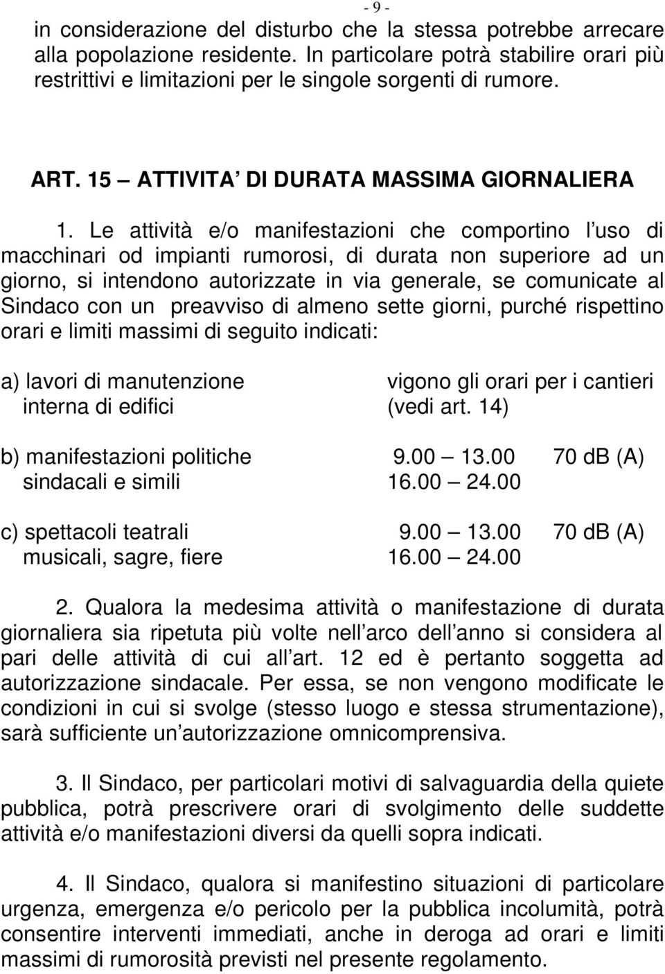 Le attività e/o manifestazioni che comportino l uso di macchinari od impianti rumorosi, di durata non superiore ad un giorno, si intendono autorizzate in via generale, se comunicate al Sindaco con un