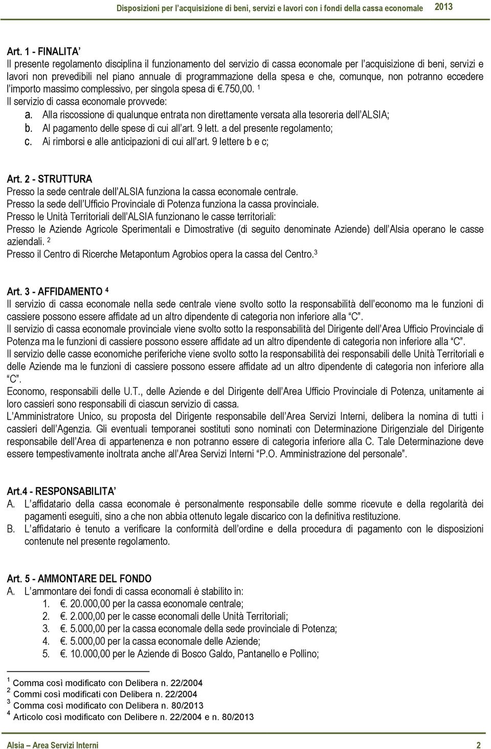 Alla riscossione di qualunque entrata non direttamente versata alla tesoreria dell ALSIA; b. Al pagamento delle spese di cui all art. 9 lett. a del presente regolamento; c.