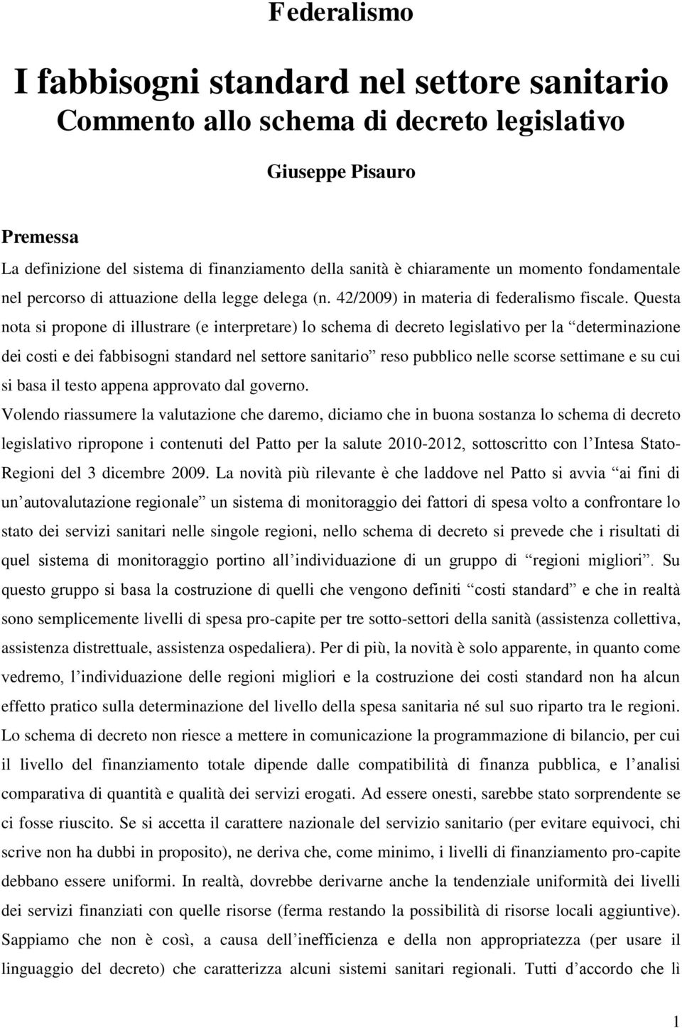 Questa nota s propone d llustrare (e nterpretare) lo schema d decreto legslatvo per la determnazone de cost e de fabbsogn standard nel settore santaro reso pubblco nelle scorse settmane e su cu s