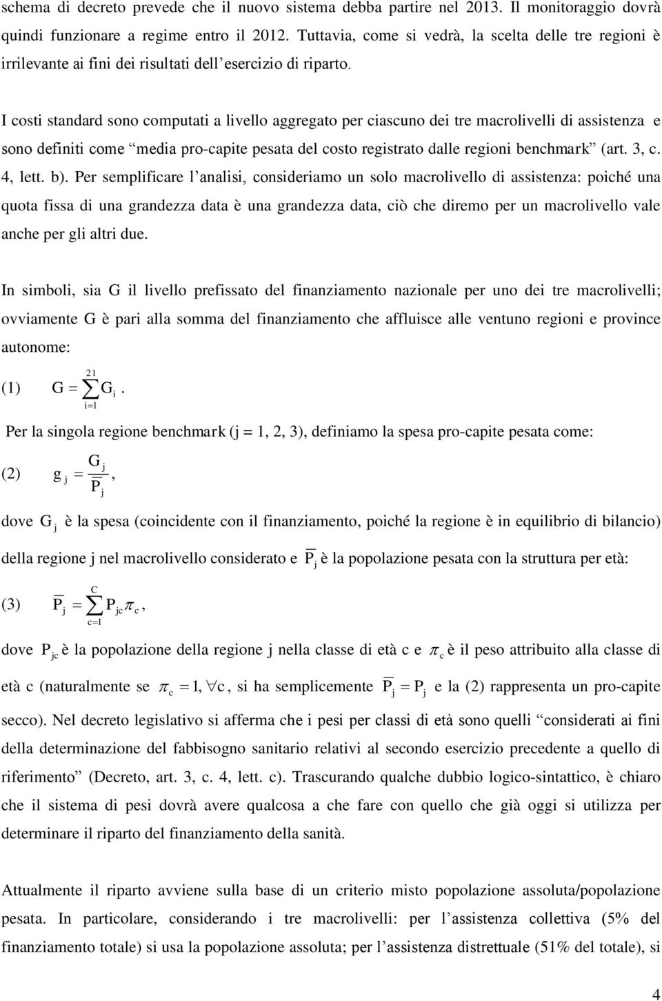 I cost standard sono computat a lvello aggregato per cascuno de tre macrolvell d assstenza e sono defnt come meda pro-capte pesata del costo regstrato dalle regon benchmark (art. 3, c. 4, lett. b).