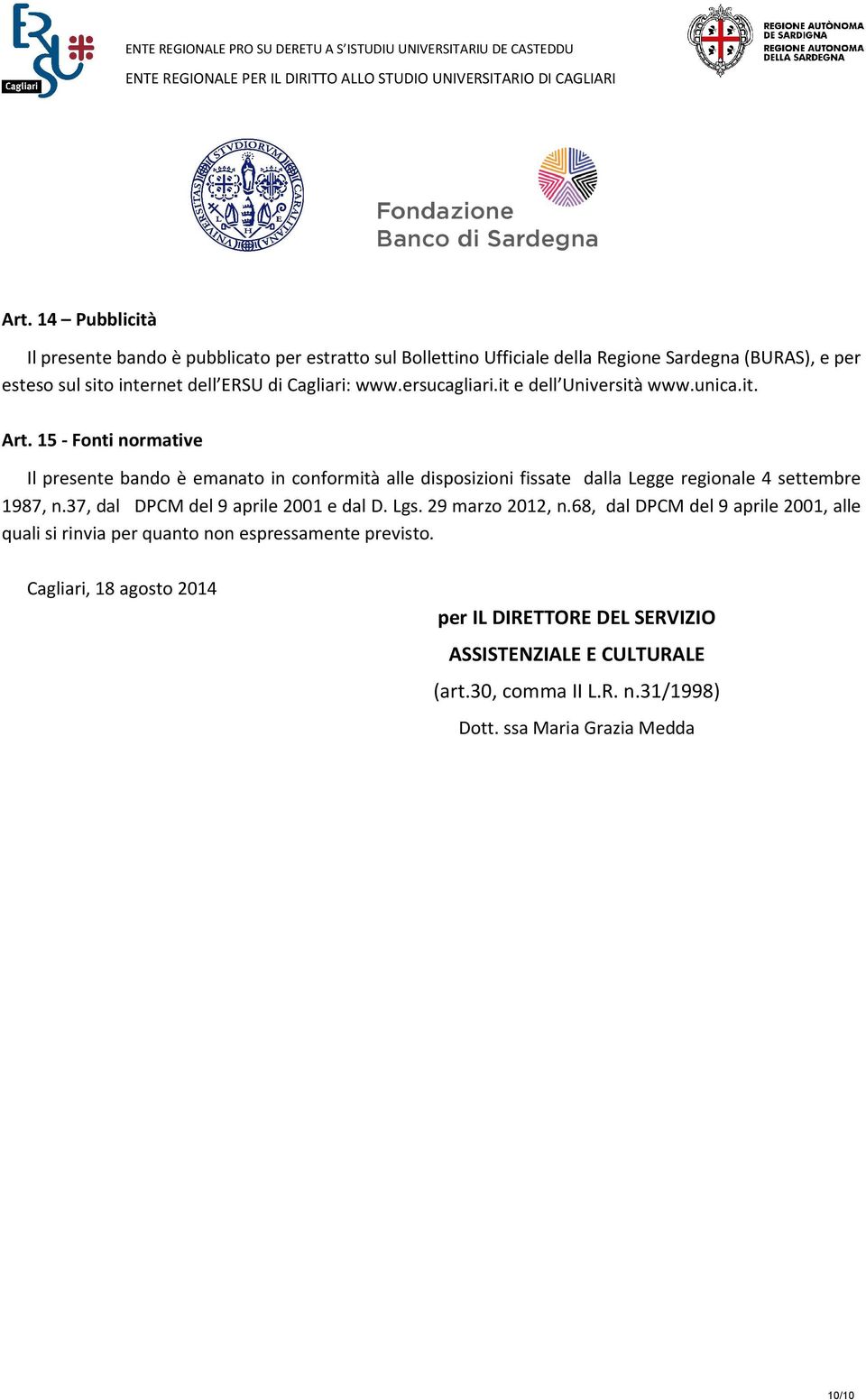 15 - Fonti normative Il presente bando è emanato in conformità alle disposizioni fissate dalla Legge regionale 4 settembre 1987, n.