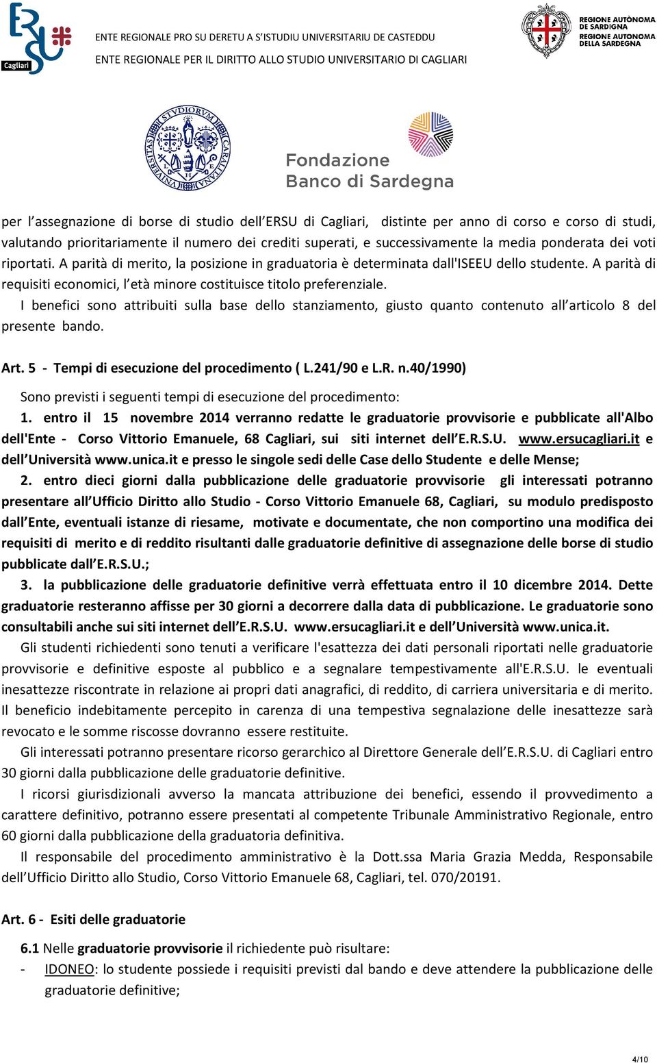 I benefici sono attribuiti sulla base dello stanziamento, giusto quanto contenuto all articolo 8 del presente bando. Art. 5 - Tempi di esecuzione del procedimento ( L.241/90 e L.R. n.