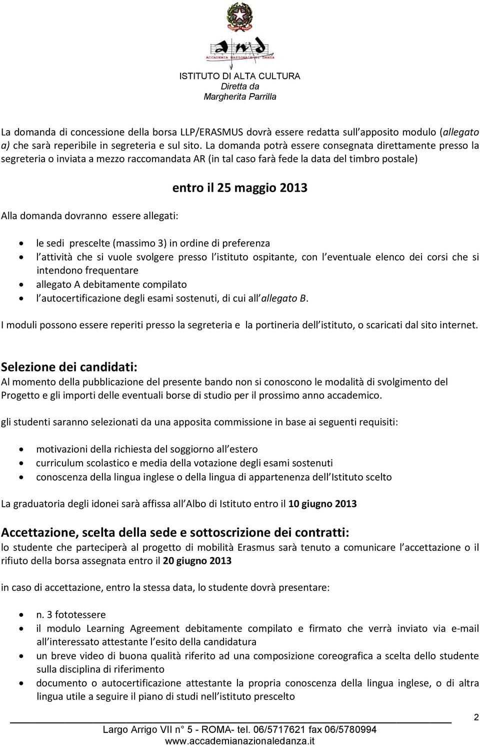 il 25 maggio 2013 le sedi prescelte (massimo 3) in ordine di preferenza l attività che si vuole svolgere presso l istituto ospitante, con l eventuale elenco dei corsi che si intendono frequentare